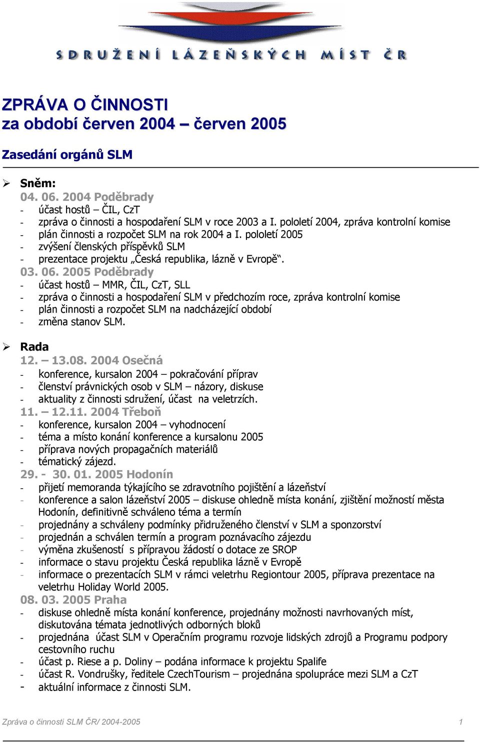 2005 Poděbrady - účast hostů MMR, ČIL, CzT, SLL - zpráva o činnosti a hospodaření SLM v předchozím roce, zpráva kontrolní komise - plán činnosti a rozpočet SLM na nadcházející období - změna stanov