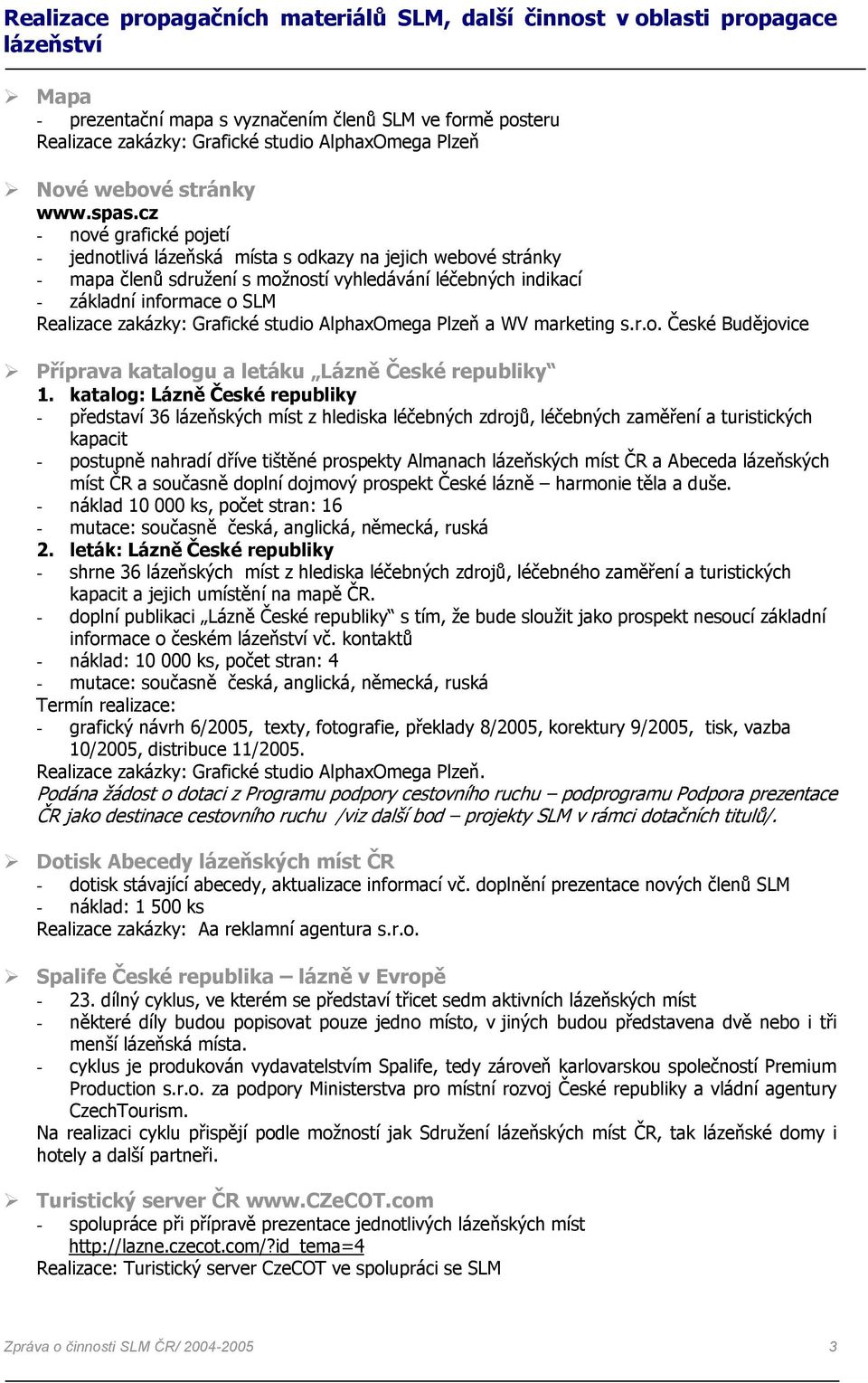 cz - nové grafické pojetí - jednotlivá lázeňská místa s odkazy na jejich webové stránky - mapa členů sdružení s možností vyhledávání léčebných indikací - základní informace o SLM Realizace zakázky: