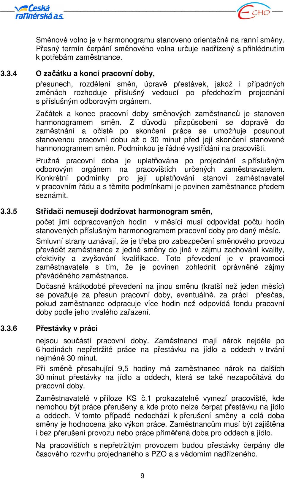 Začátek a konec pracovní doby směnových zaměstnanců je stanoven harmonogramem směn.