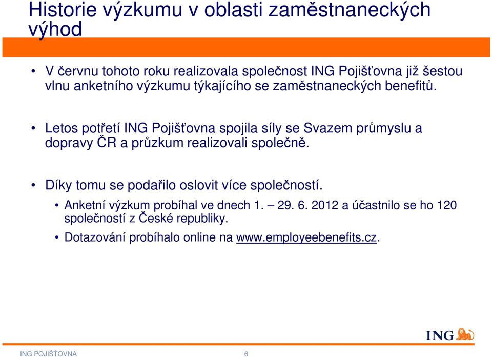 Letos potřetí ING Pojišťovna spojila síly se Svazem průmyslu a dopravy ČR a průzkum realizovali společně.