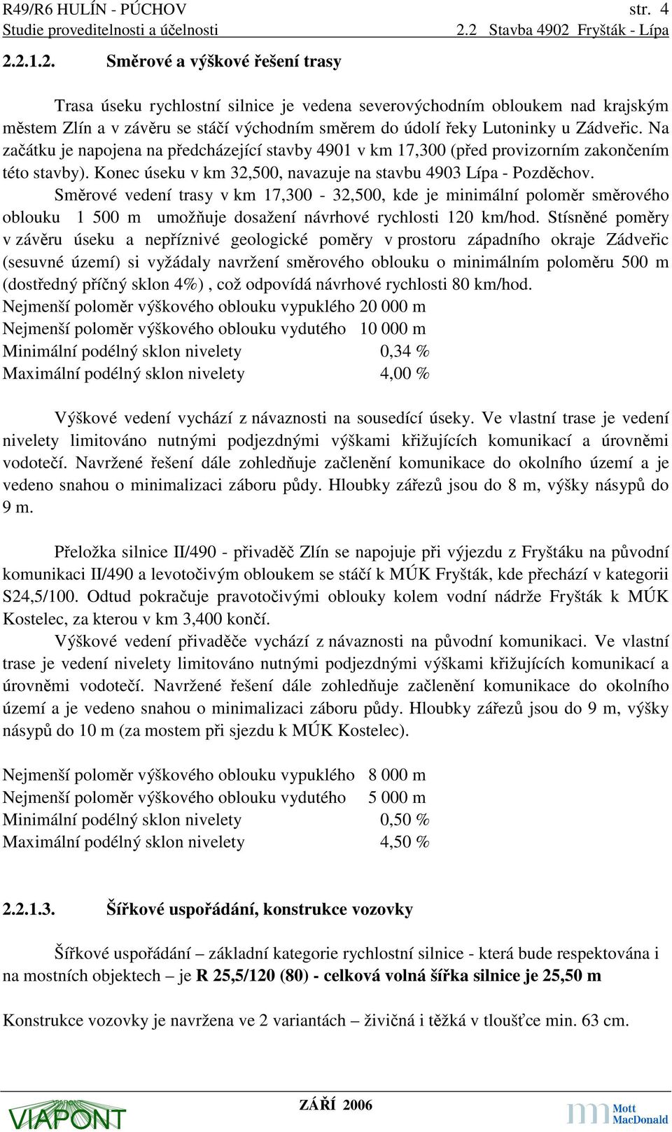 Na začátku je napojena na předcházející stavby 4901 v km 17,300 (před provizorním zakončením této stavby). Konec úseku v km 32,500, navazuje na stavbu 4903 Lípa - Pozděchov.