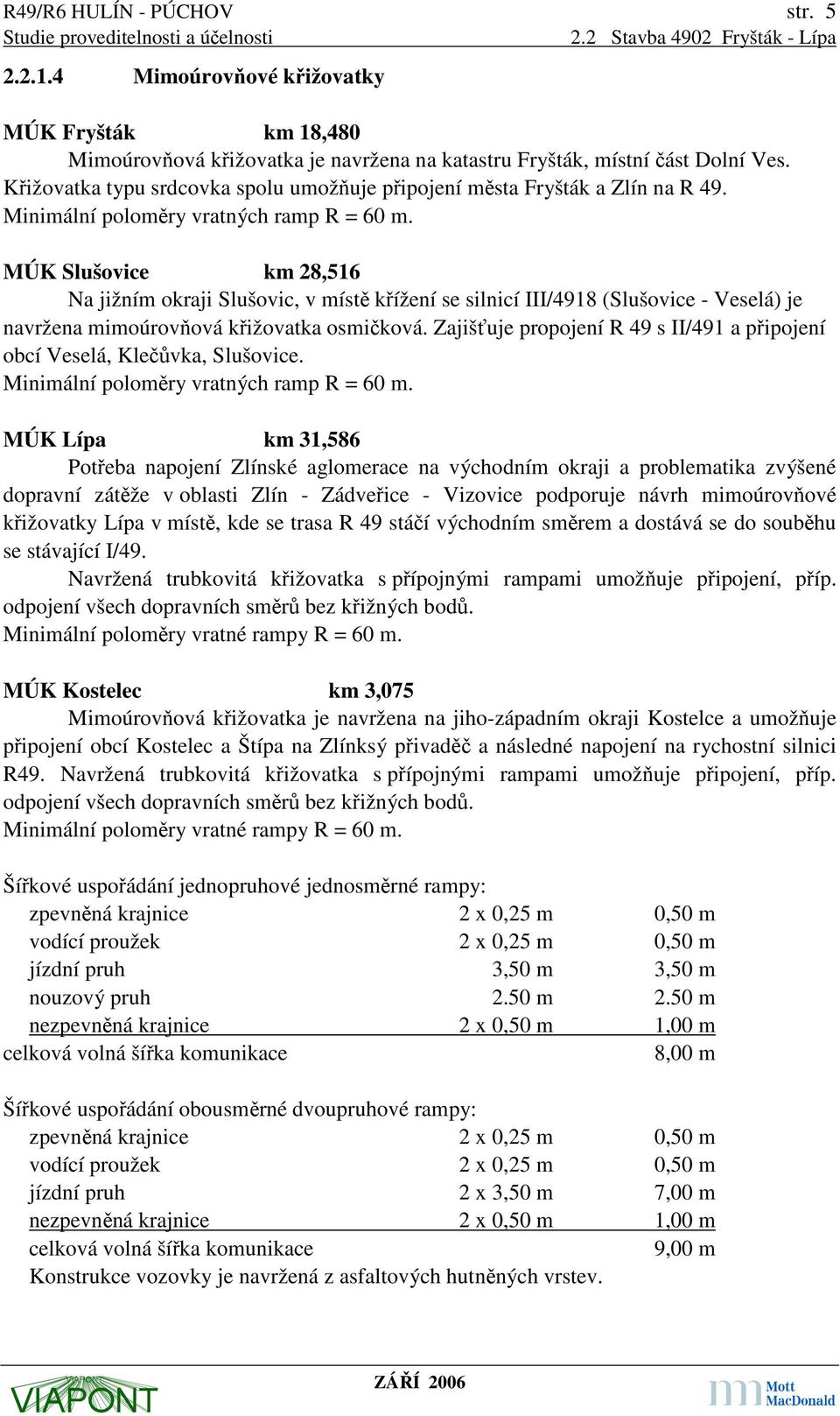 MÚK Slušovice km 28,516 Na jižním okraji Slušovic, v místě křížení se silnicí III/4918 (Slušovice - Veselá) je navržena mimoúrovňová křižovatka osmičková.