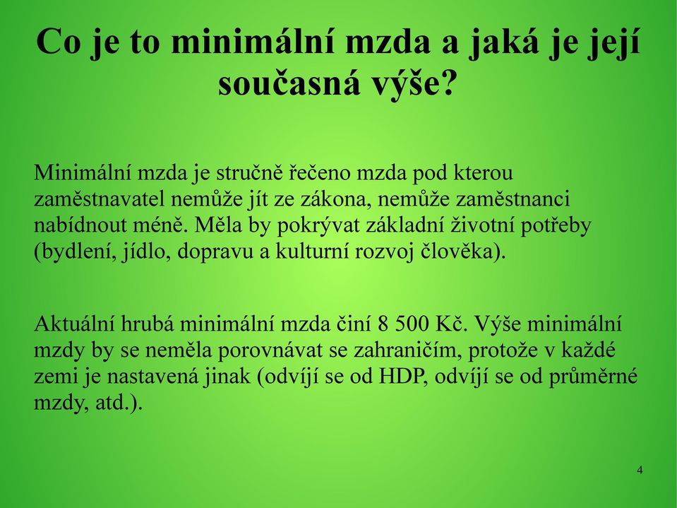 méně. Měla by pokrývat základní životní potřeby (bydlení, jídlo, dopravu a kulturní rozvoj člověka).