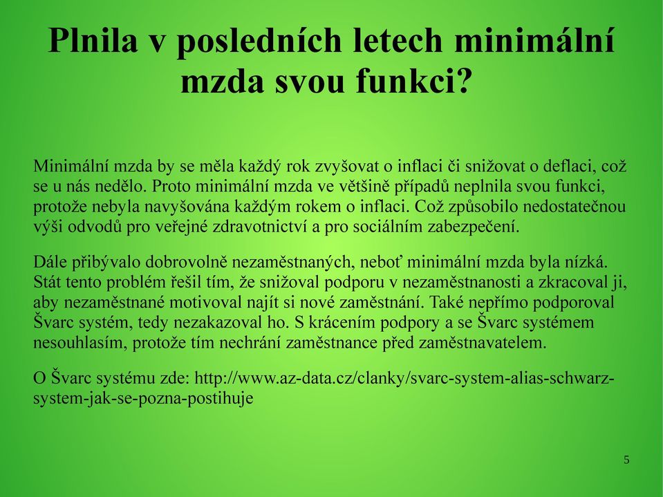 Což způsobilo nedostatečnou výši odvodů pro veřejné zdravotnictví a pro sociálním zabezpečení. Dále přibývalo dobrovolně nezaměstnaných, neboť minimální mzda byla nízká.