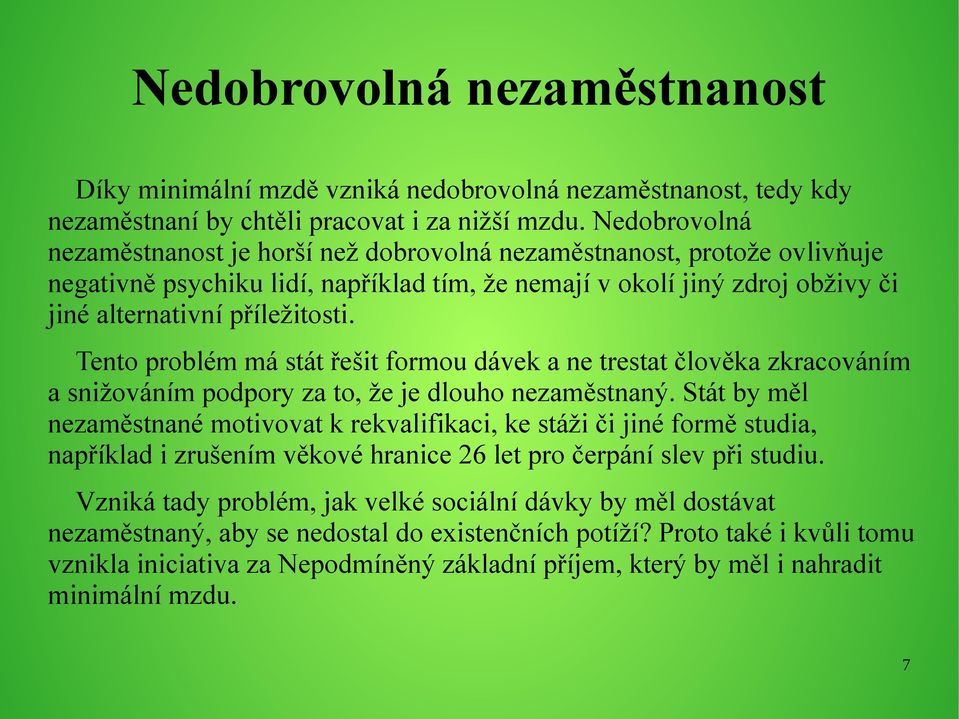 Tento problém má stát řešit formou dávek a ne trestat člověka zkracováním a snižováním podpory za to, že je dlouho nezaměstnaný.