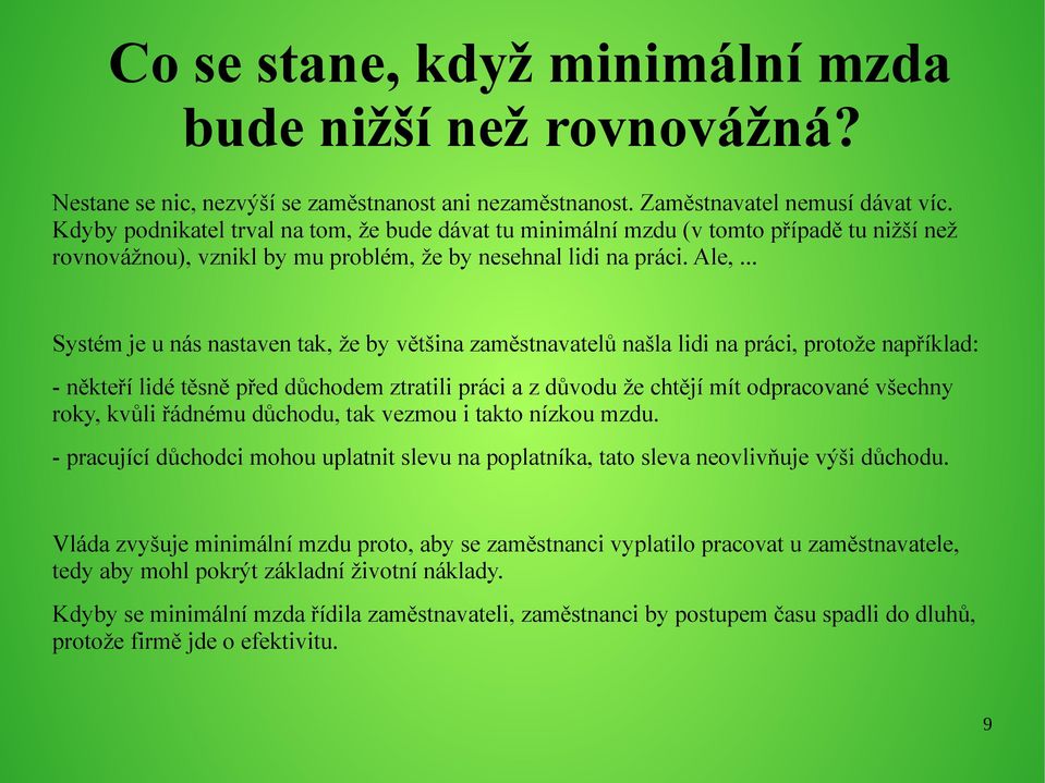 .. Systém je u nás nastaven tak, že by většina zaměstnavatelů našla lidi na práci, protože například: - někteří lidé těsně před důchodem ztratili práci a z důvodu že chtějí mít odpracované všechny