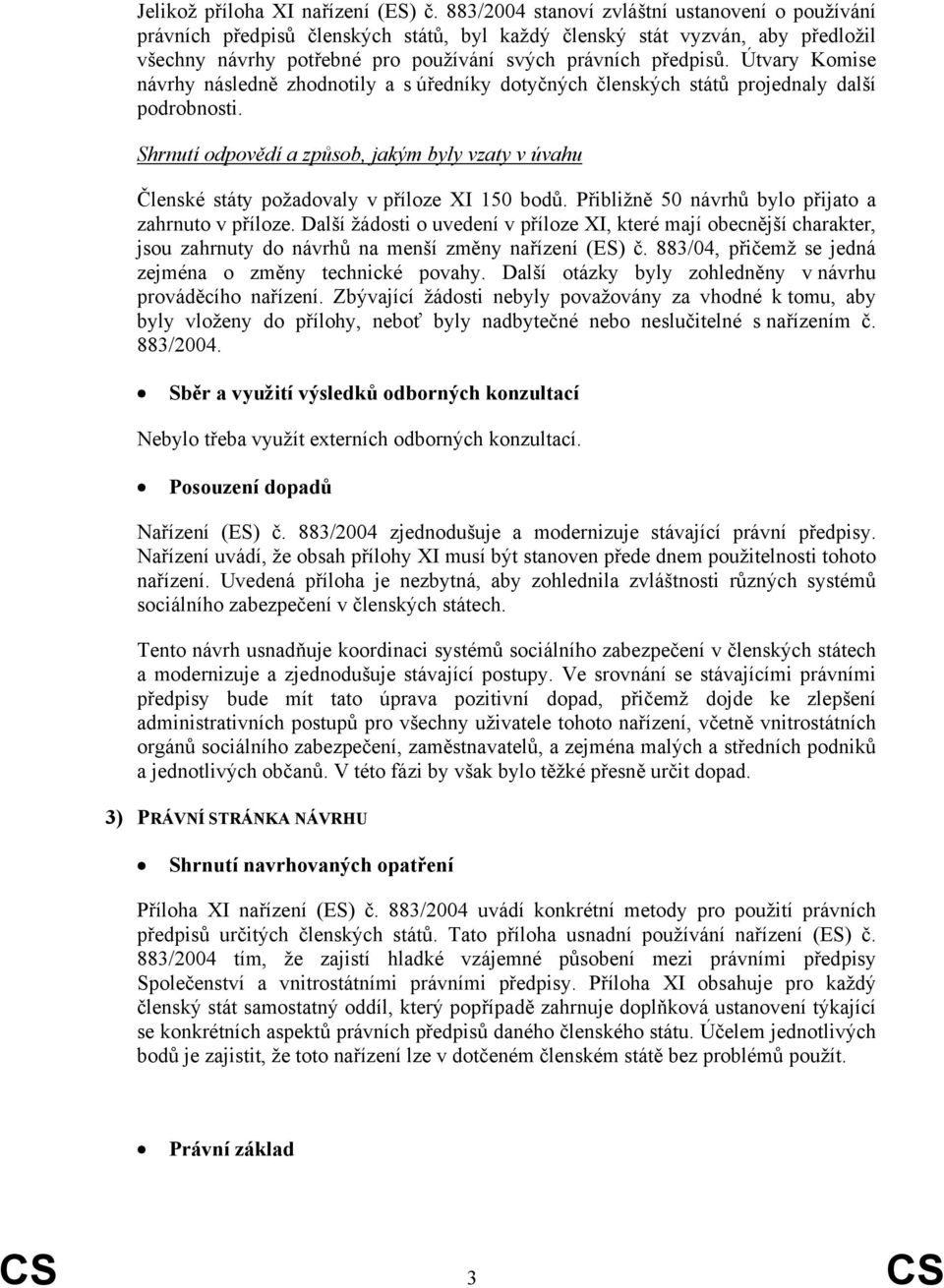 Útvary Komise návrhy následně zhodnotily a s úředníky dotyčných členských států projednaly další podrobnosti.