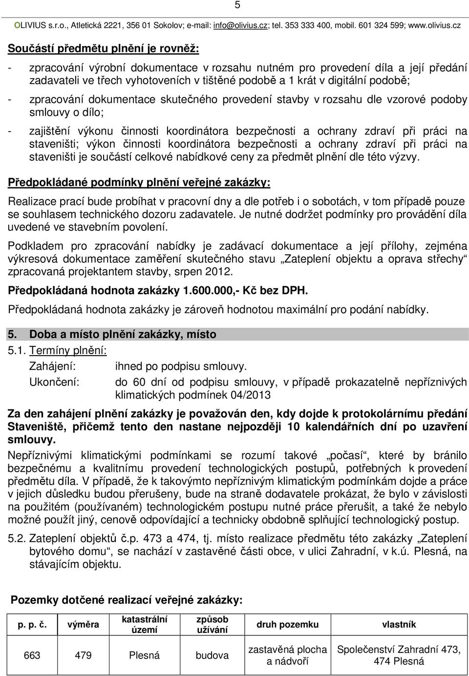 staveništi; výkon činnosti koordinátora bezpečnosti a ochrany zdraví při práci na staveništi je součástí celkové nabídkové ceny za předmět plnění dle této výzvy.