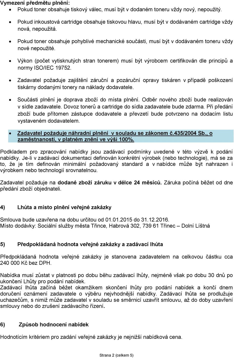 Pokud toner obsahuje pohyblivé mechanické součásti, musí být v dodávaném toneru vždy nové nepoužité.