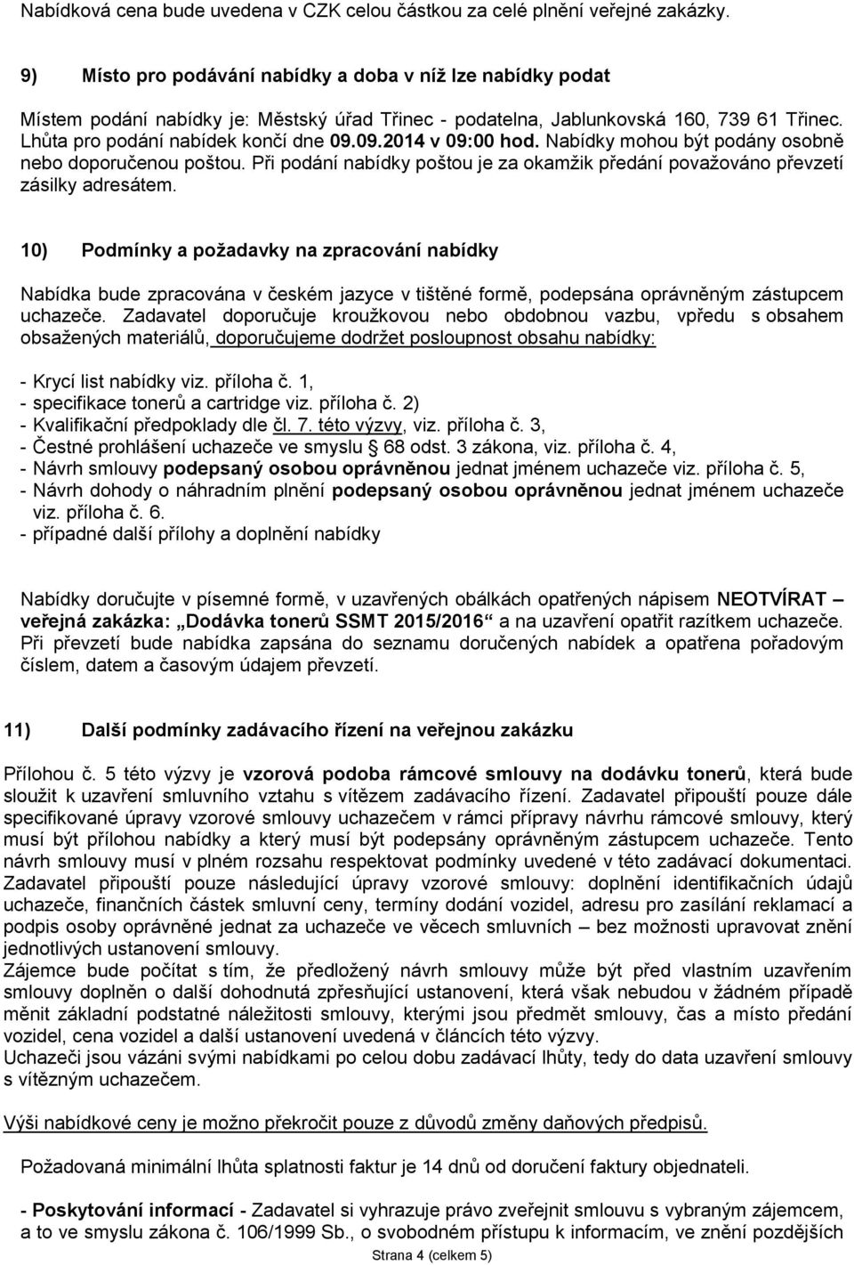 09.2014 v 09:00 hod. Nabídky mohou být podány osobně nebo doporučenou poštou. Při podání nabídky poštou je za okamžik předání považováno převzetí zásilky adresátem.