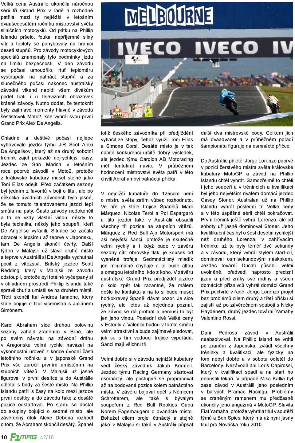 Pro závody motocyklových speciálů znamenaly tyto podmínky jízdu na limitu bezpečnosti.