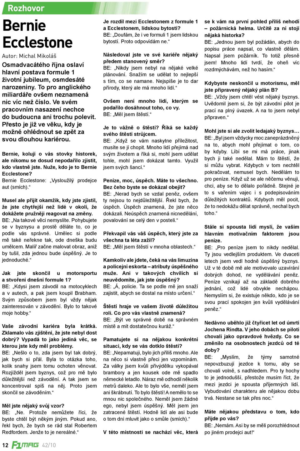Přesto je již ve věku, kdy je možné ohlédnout se zpět za svou dlouhou kariérou. Bernie, kolují o vás stovky historek, ale nikomu se dosud nepodařilo zjistit, kdo vlastně jste.