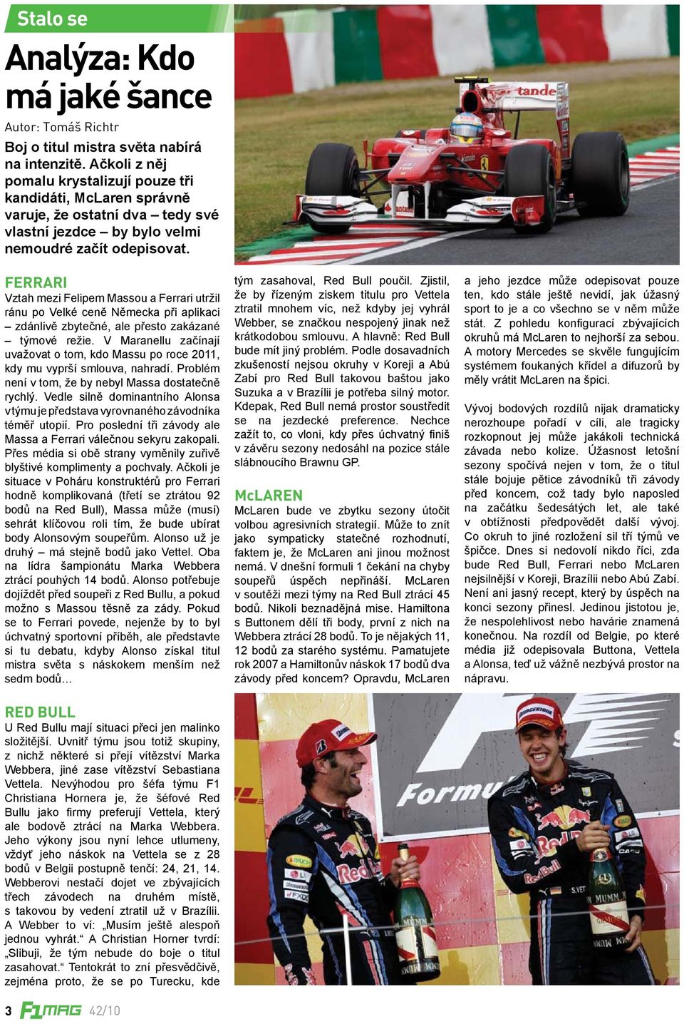 FERRARI Vztah mezi Felipem Massou a Ferrari utržil ránu po Velké ceně Německa při aplikaci zdánlivě zbytečné, ale přesto zakázané týmové režie.
