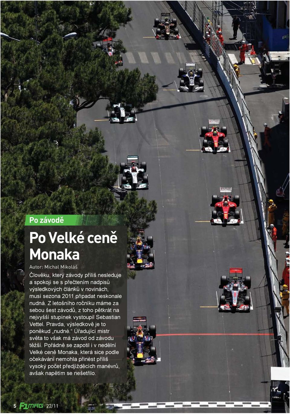 Z letošního ročníku máme za sebou šest závodů, z toho pětkrát na nejvyšší stupínek vystoupil Sebastian Vettel.
