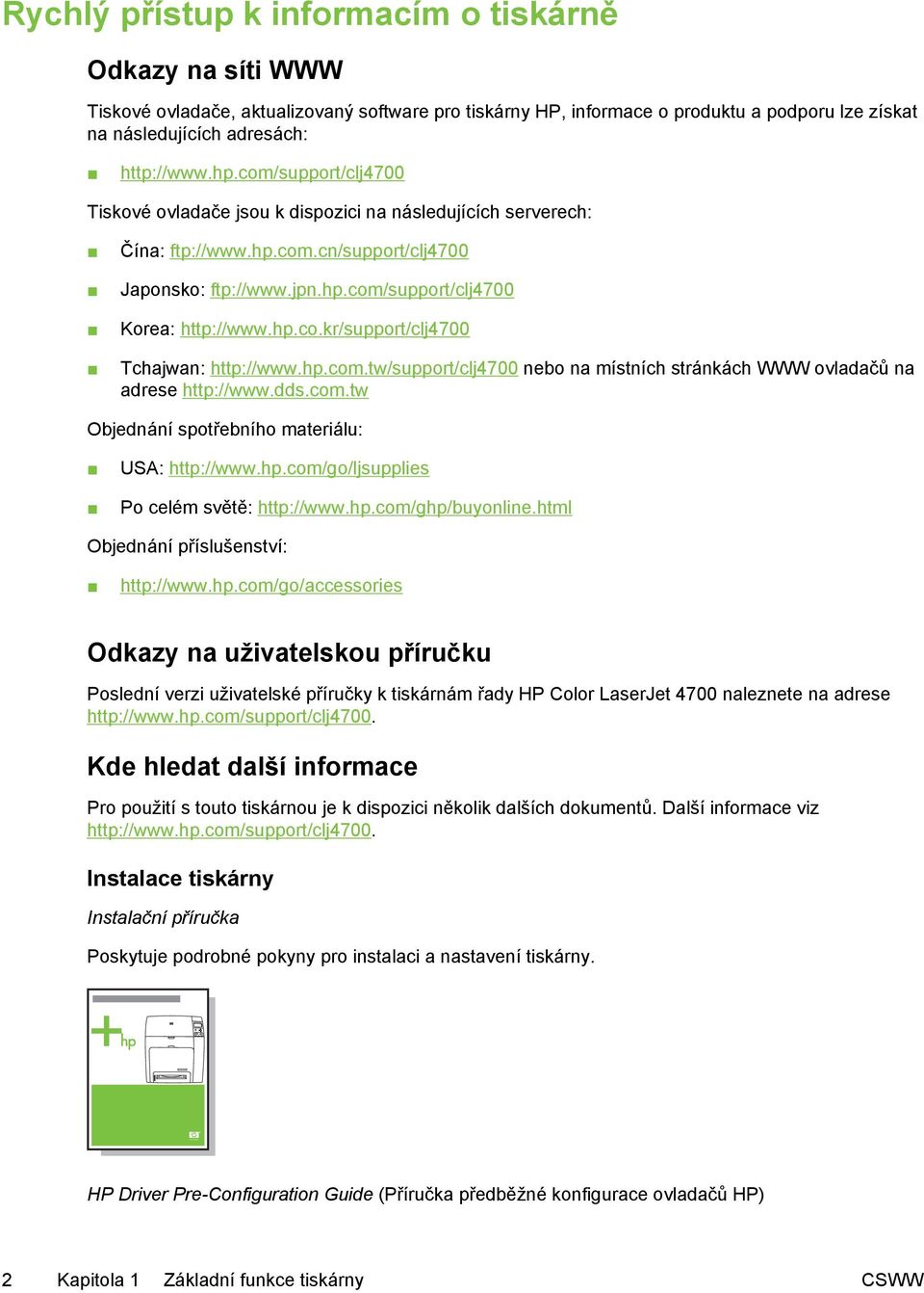 hp.com.tw/support/clj4700 nebo na místních stránkách WWW ovladačů na adrese http://www.dds.com.tw Objednání spotřebního materiálu: USA: http://www.hp.com/go/ljsupplies Po celém světě: http://www.hp.com/ghp/buyonline.