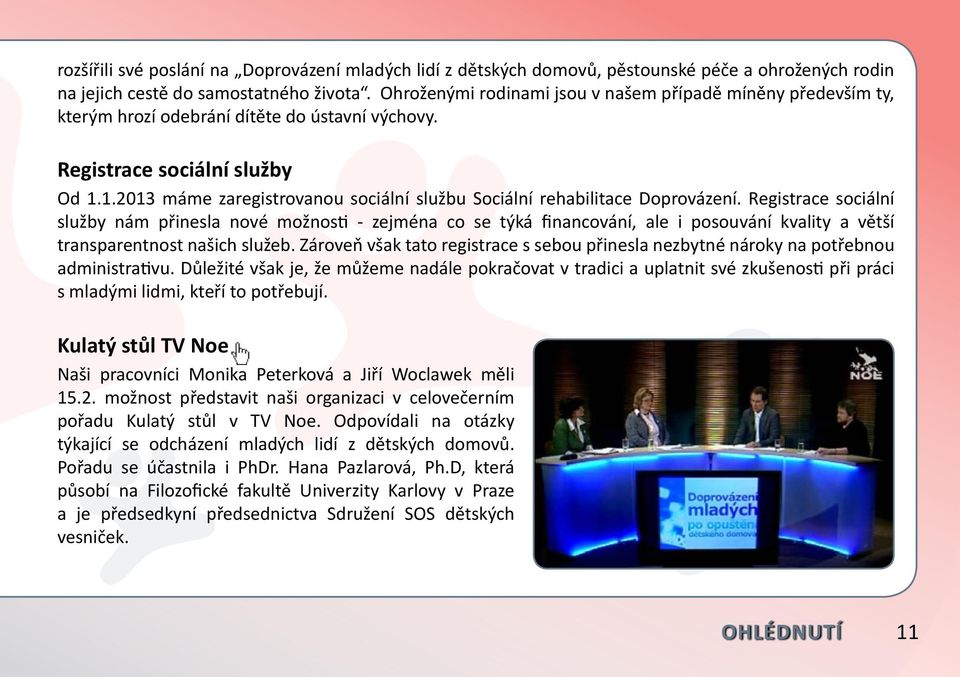 1.2013 máme zaregistrovanou sociální službu Sociální rehabilitace Doprovázení.