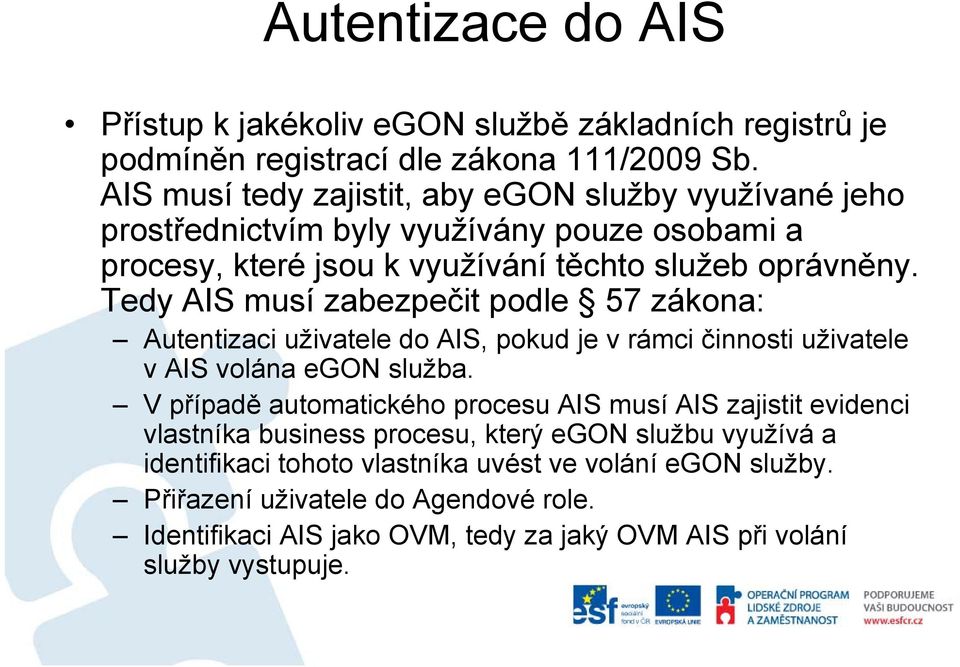 Tedy AIS musí zabezpečit podle 57 zákona: Autentizaci uživatele do AIS, pokud je v rámci činnosti uživatele v AIS volána egon služba.