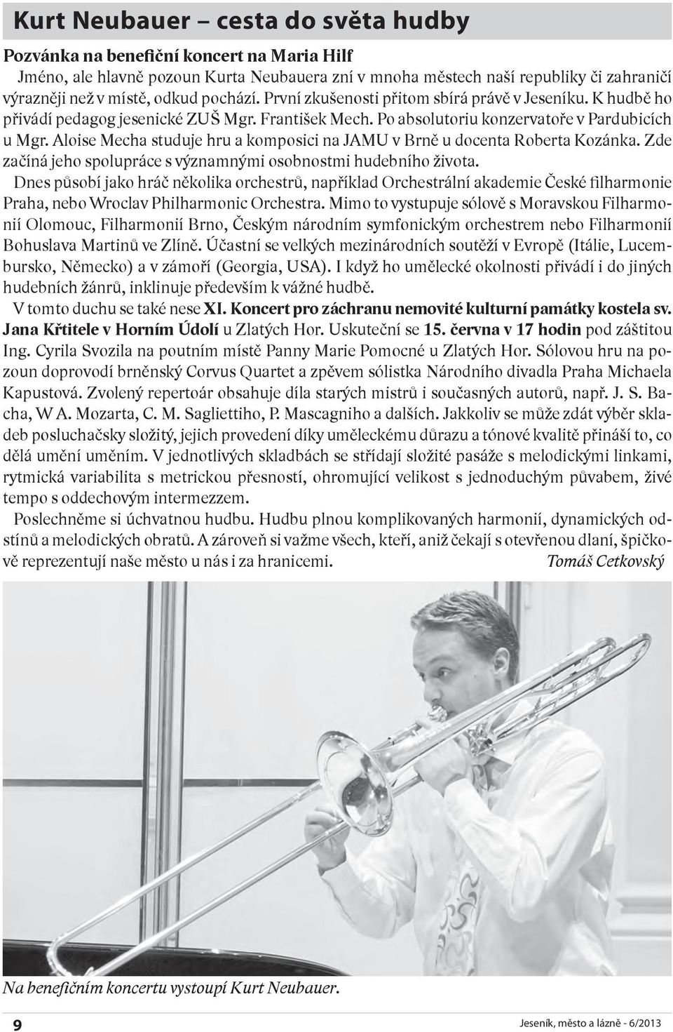 Aloise Mecha studuje hru a komposici na JAMU v Brně u docenta Roberta Kozánka. Zde začíná jeho spolupráce s významnými osobnostmi hudebního života.