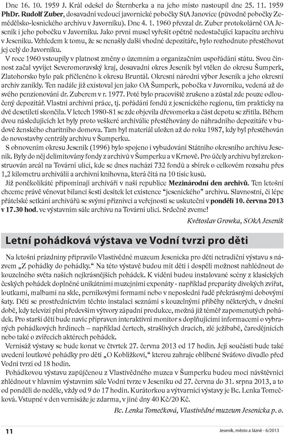 Zuber protokolárně OA Jeseník i jeho pobočku v Javorníku. Jako první musel vyřešit opětně nedostačující kapacitu archivu v Jeseníku.
