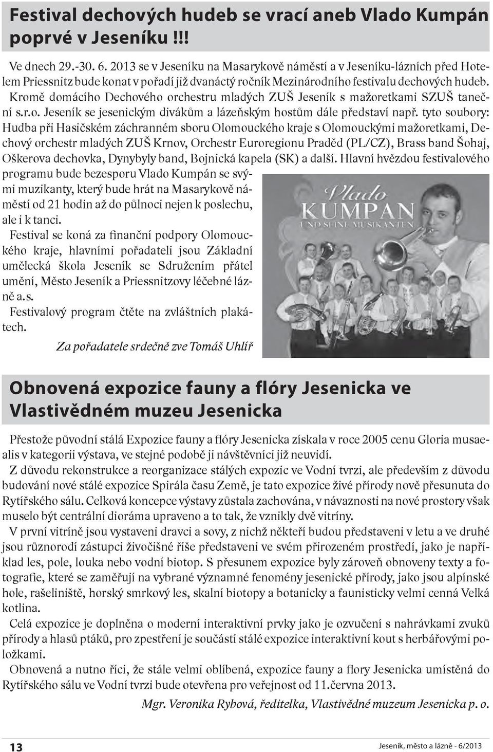 Kromě domácího Dechového orchestru mladých ZUŠ Jeseník s mažoretkami SZUŠ taneční s.r.o. Jeseník se jesenickým divákům a lázeňským hostům dále představí např.