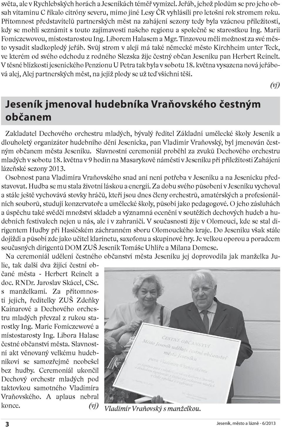 Marií Fomiczewovou, místostarostou Ing. Liborem Halasem a Mgr. Tinzovou měli možnost za své město vysadit sladkoplodý jeřáb.