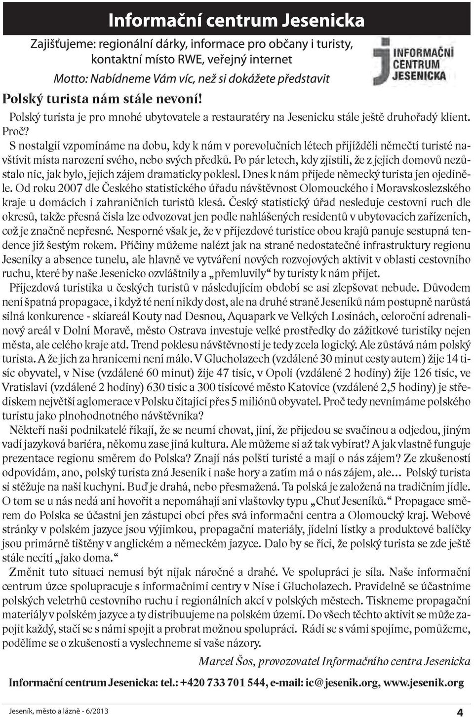 Po pár letech, kdy zjistili, že z jejich domovů nezůstalo nic, jak bylo, jejich zájem dramaticky poklesl. Dnes k nám přijede německý turista jen ojediněle.