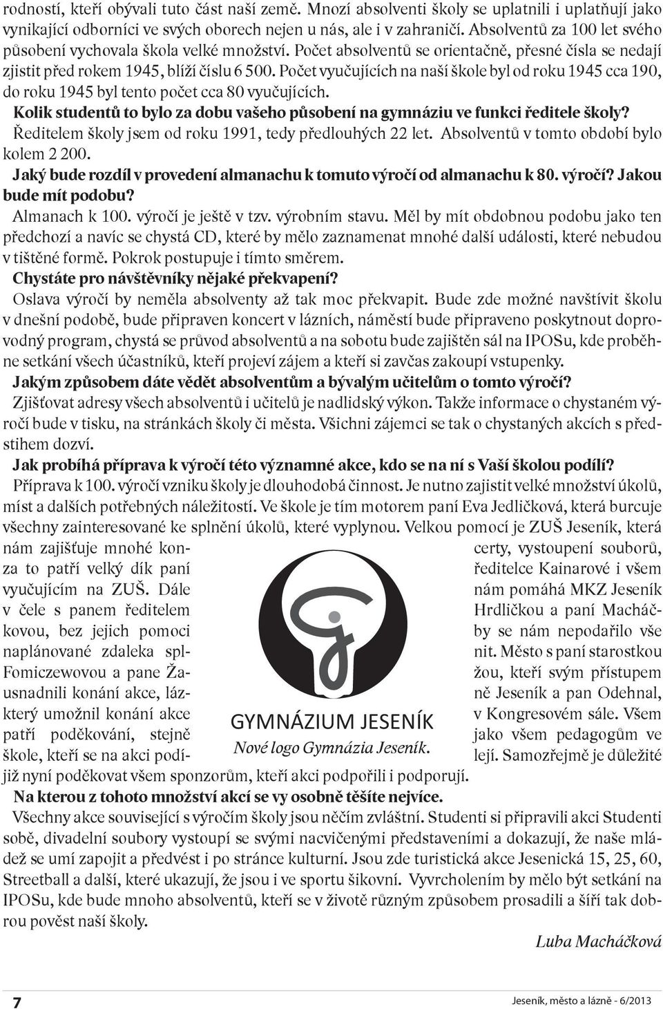 Počet vyučujících na naší škole byl od roku 1945 cca 190, do roku 1945 byl tento počet cca 80 vyučujících. Kolik studentů to bylo za dobu vašeho působení na gymnáziu ve funkci ředitele školy?
