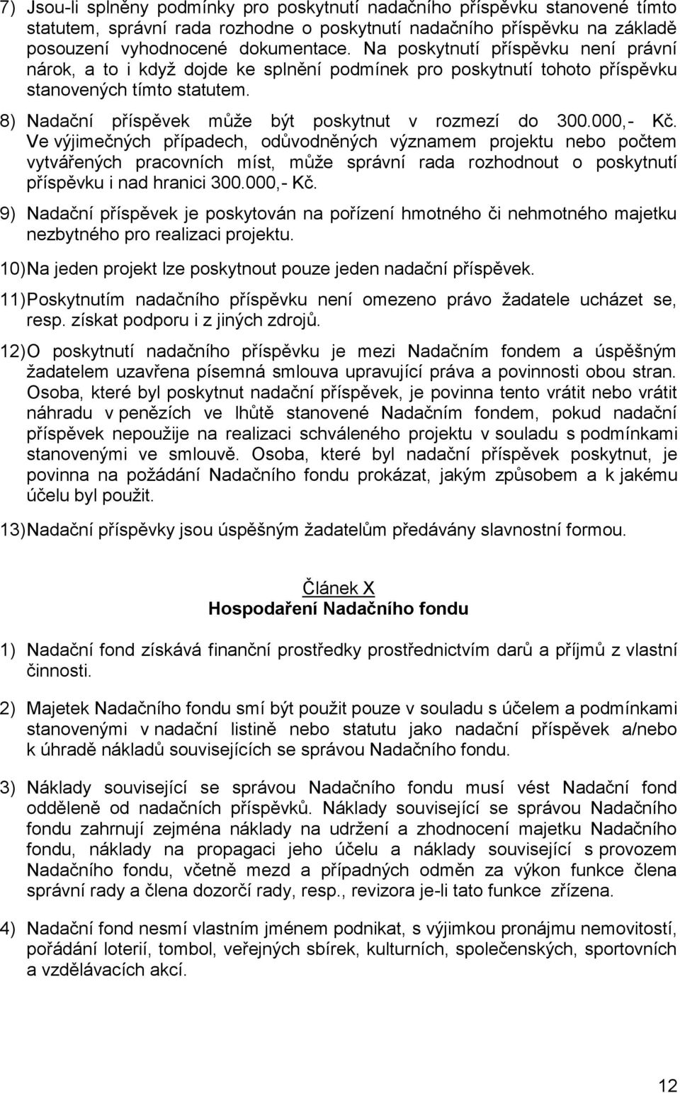 000,- Kč. Ve výjimečných případech, odůvodněných významem projektu nebo počtem vytvářených pracovních míst, může správní rada rozhodnout o poskytnutí příspěvku i nad hranici 300.000,- Kč. 9) Nadační příspěvek je poskytován na pořízení hmotného či nehmotného majetku nezbytného pro realizaci projektu.