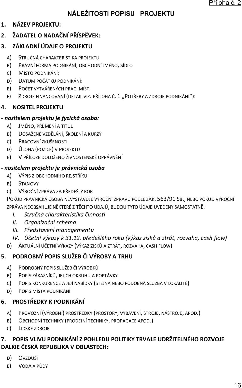 MÍST: F) ZDROJE FINANCOVÁNÍ (DETAIL VIZ. PŘÍLOHA Č. 1 POTŘEBY A ZDROJE PODNIKÁNÍ ): 4.