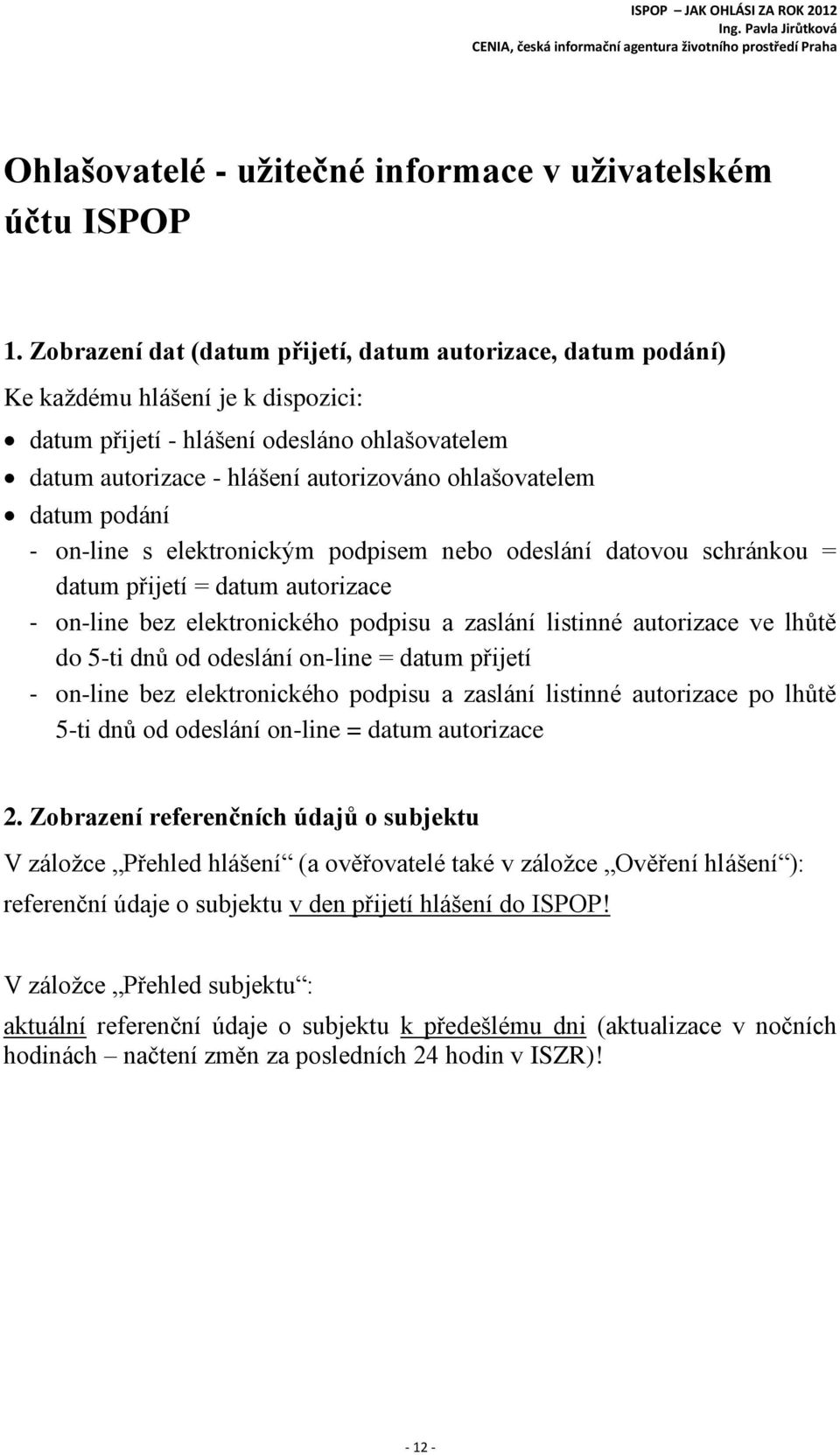 datum podání - on-line s elektronickým podpisem nebo odeslání datovou schránkou = datum přijetí = datum autorizace - on-line bez elektronického podpisu a zaslání listinné autorizace ve lhůtě do 5-ti