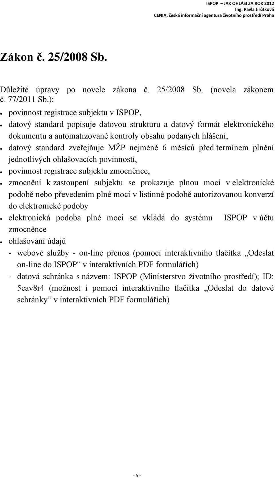 zveřejňuje MŽP nejméně 6 měsíců před termínem plnění jednotlivých ohlašovacích povinností, povinnost registrace subjektu zmocněnce, zmocnění k zastoupení subjektu se prokazuje plnou mocí v