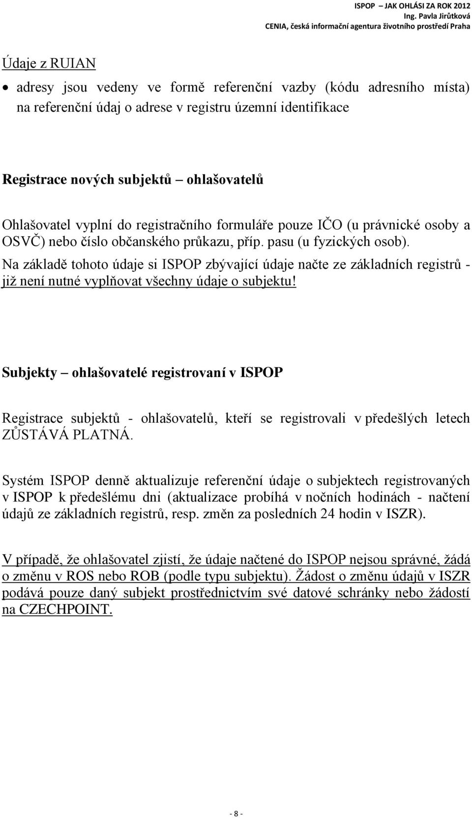 Na základě tohoto údaje si ISPOP zbývající údaje načte ze základních registrů - již není nutné vyplňovat všechny údaje o subjektu!