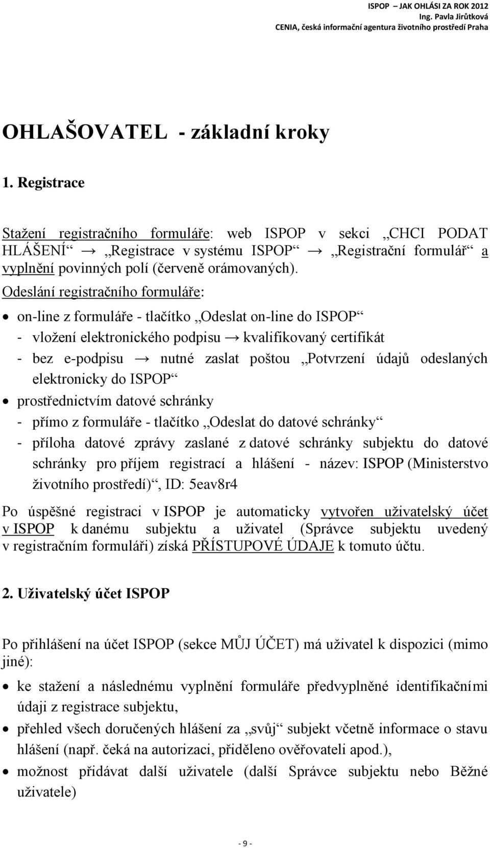 Odeslání registračního formuláře: on-line z formuláře - tlačítko Odeslat on-line do ISPOP - vložení elektronického podpisu kvalifikovaný certifikát - bez e-podpisu nutné zaslat poštou Potvrzení údajů