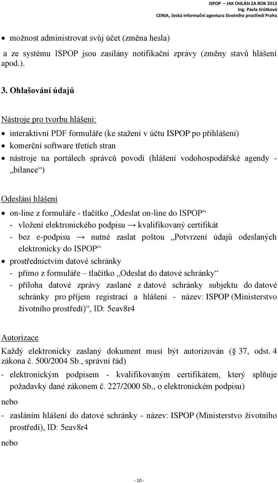 vodohospodářské agendy - bilance ) Odeslání hlášení on-line z formuláře - tlačítko Odeslat on-line do ISPOP - vložení elektronického podpisu kvalifikovaný certifikát - bez e-podpisu nutné zaslat