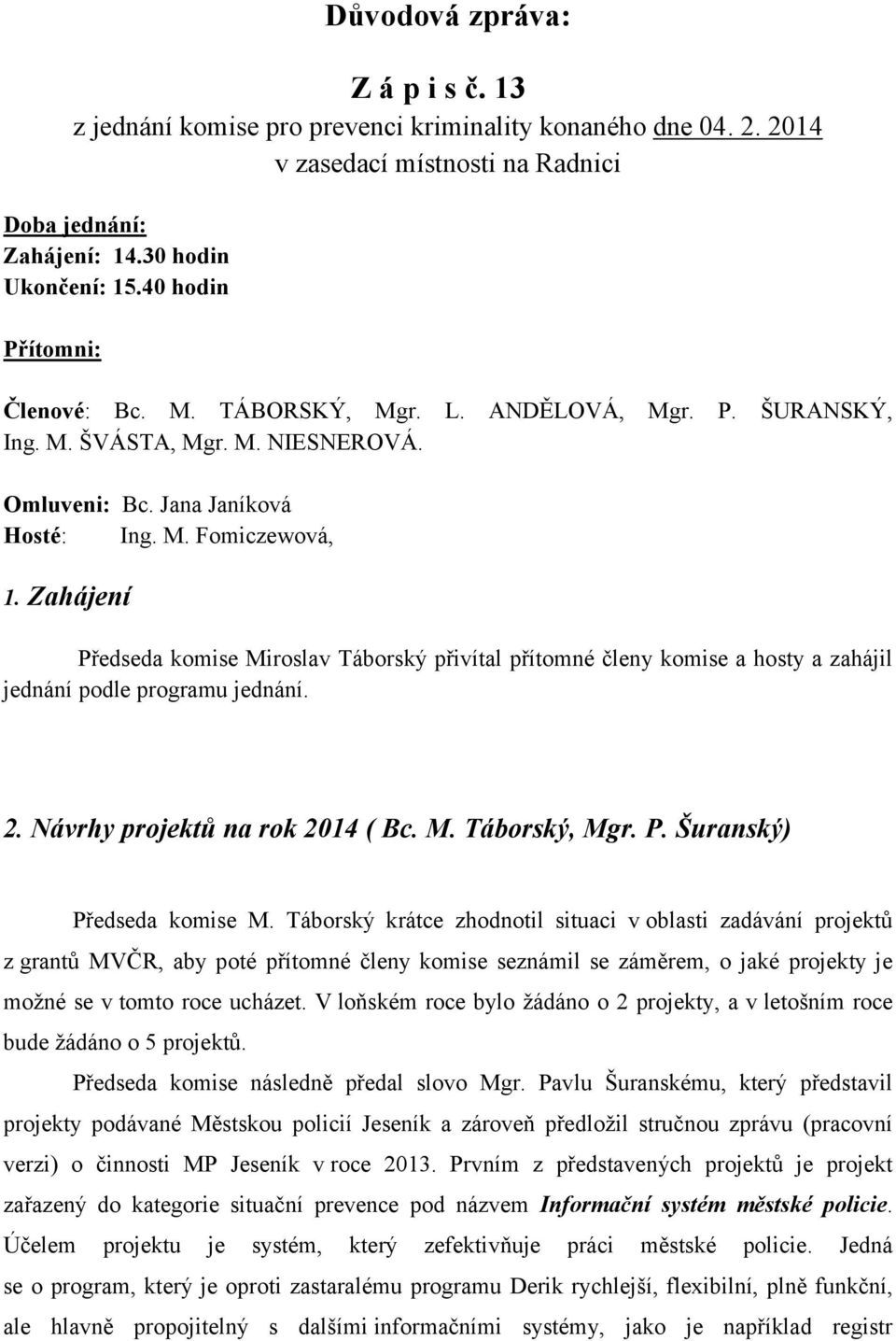 Zahájení Předseda komise Miroslav Táborský přivítal přítomné členy komise a hosty a zahájil jednání podle programu jednání. 2. Návrhy projektů na rok 2014 ( Bc. M. Táborský, Mgr. P. Šuranský) Předseda komise M.