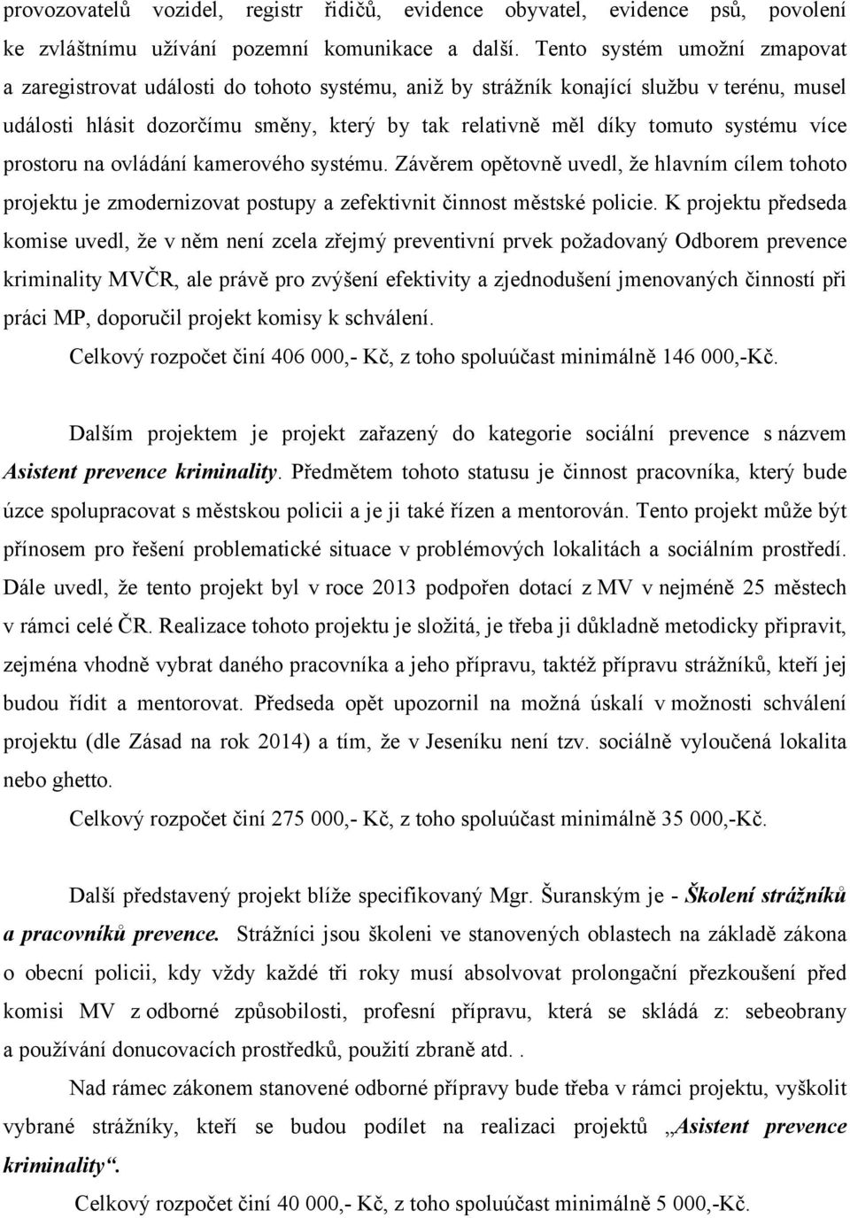 systému více prostoru na ovládání kamerového systému. Závěrem opětovně uvedl, že hlavním cílem tohoto projektu je zmodernizovat postupy a zefektivnit činnost městské policie.