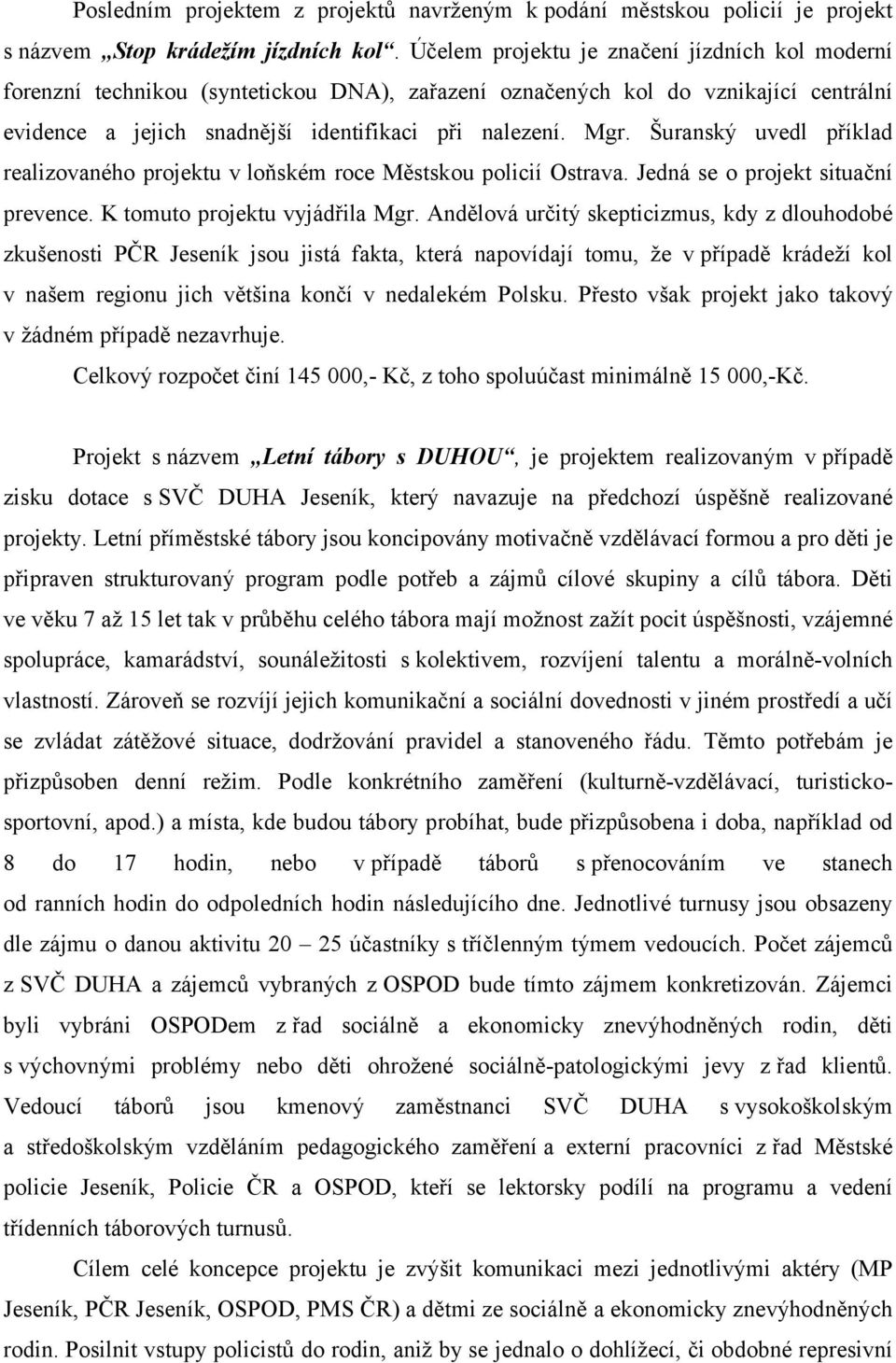 Šuranský uvedl příklad realizovaného projektu v loňském roce Městskou policií Ostrava. Jedná se o projekt situační prevence. K tomuto projektu vyjádřila Mgr.