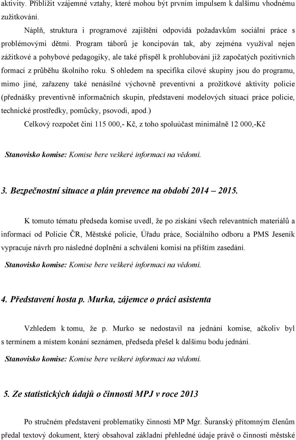 S ohledem na specifika cílové skupiny jsou do programu, mimo jiné, zařazeny také nenásilné výchovně preventivní a prožitkové aktivity policie (přednášky preventivně informačních skupin, představení