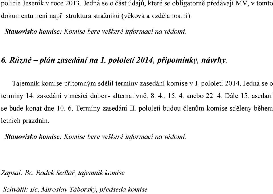 Tajemník komise přítomným sdělil termíny zasedání komise v I. pololetí 2014. Jedná se o termíny 14. zasedání v měsíci duben- alternativně: 8. 4.