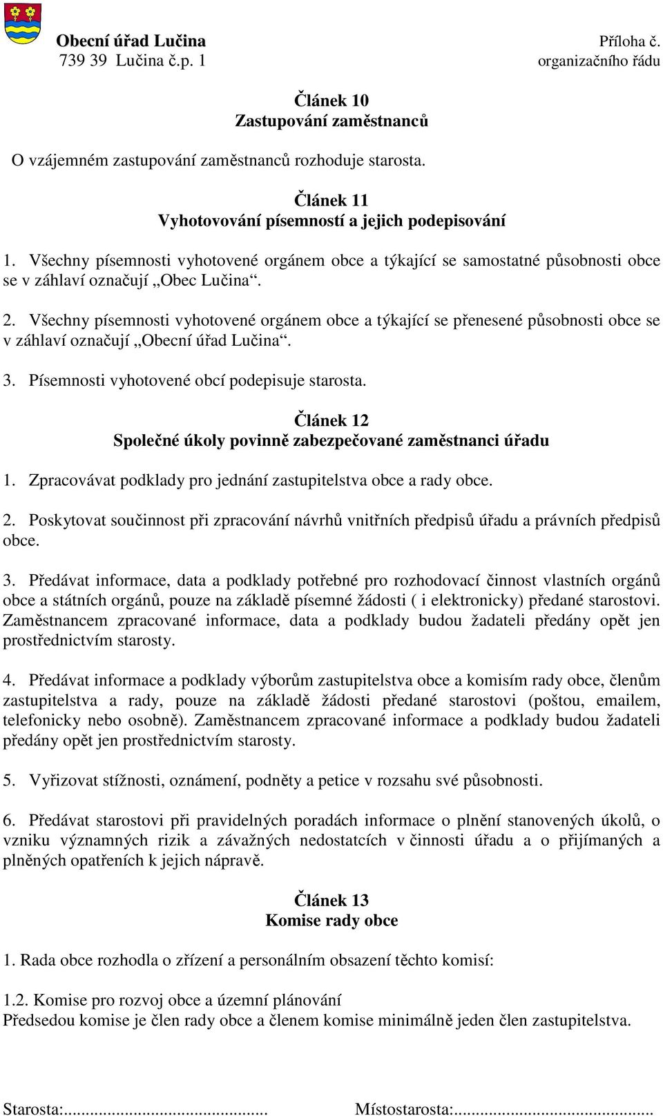 Všechny písemnosti vyhotovené orgánem obce a týkající se přenesené působnosti obce se v záhlaví označují Obecní úřad Lučina. 3. Písemnosti vyhotovené obcí podepisuje starosta.