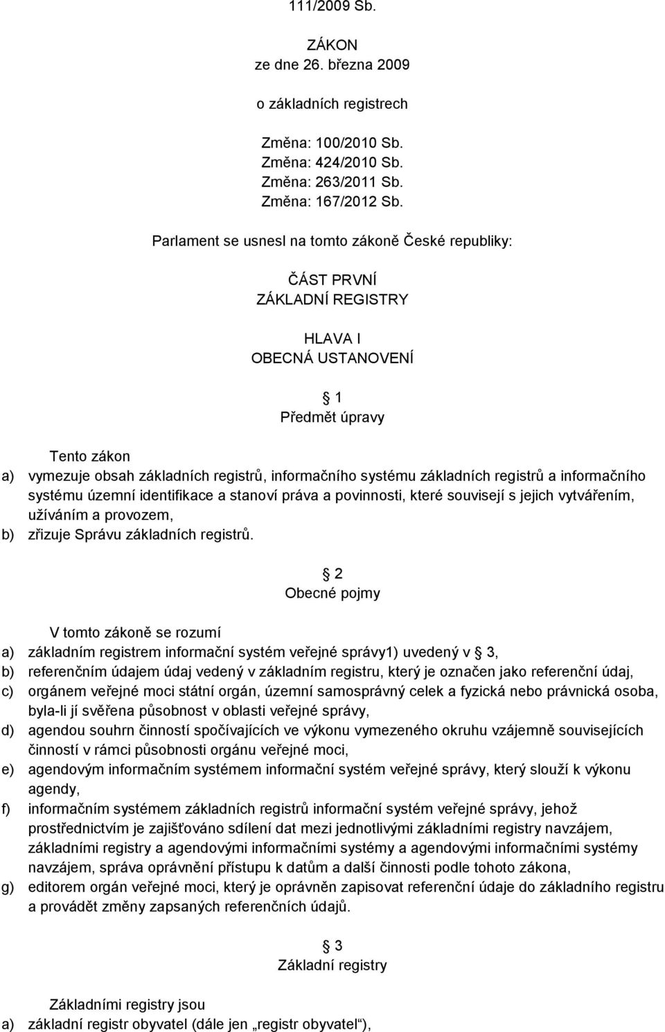 základních registrů a informačního systému územní identifikace a stanoví práva a povinnosti, které souvisejí s jejich vytvářením, užíváním a provozem, b) zřizuje Správu základních registrů.