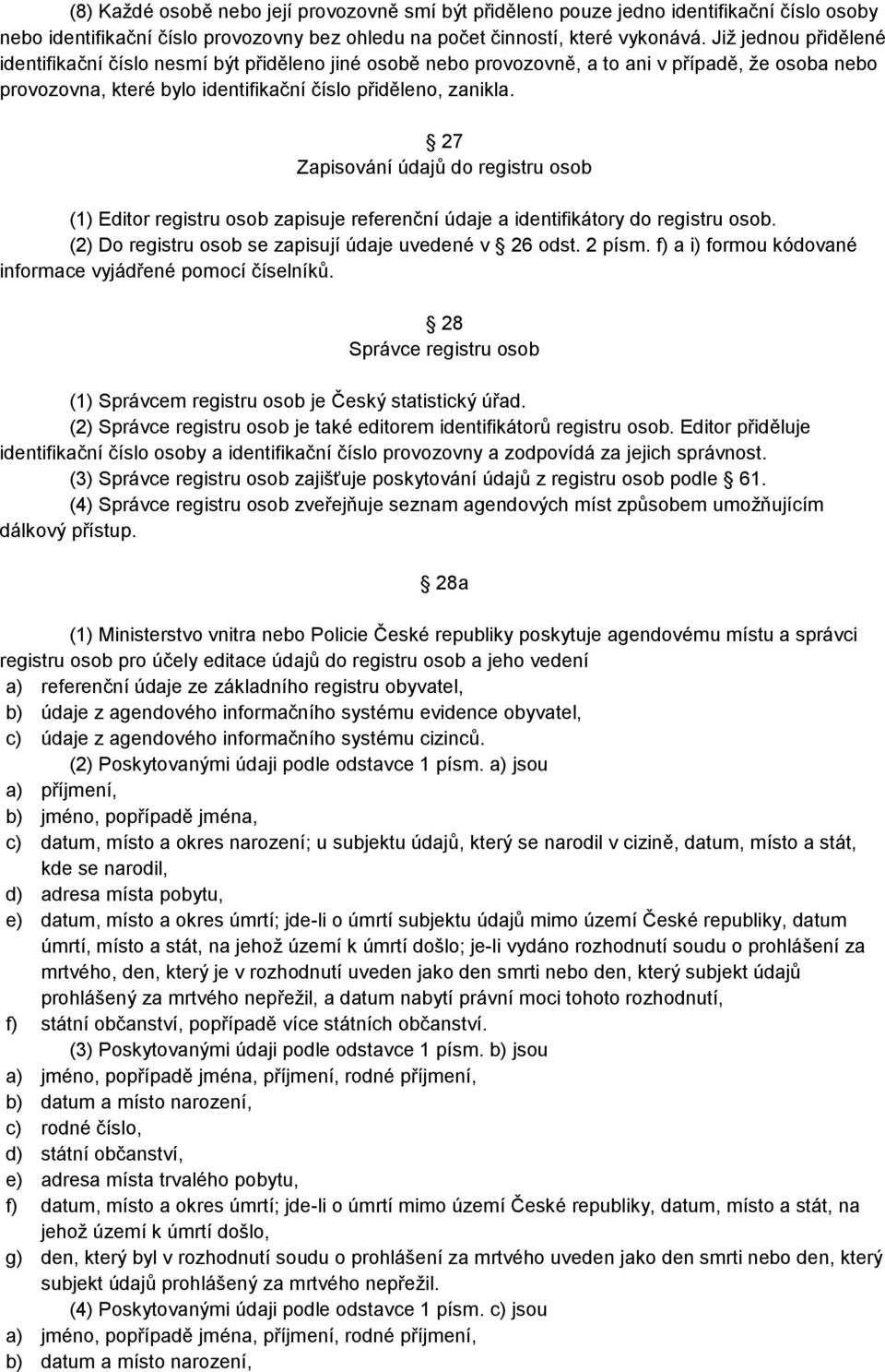 27 Zapisování údajů do registru osob (1) Editor registru osob zapisuje referenční údaje a identifikátory do registru osob. (2) Do registru osob se zapisují údaje uvedené v 26 odst. 2 písm.