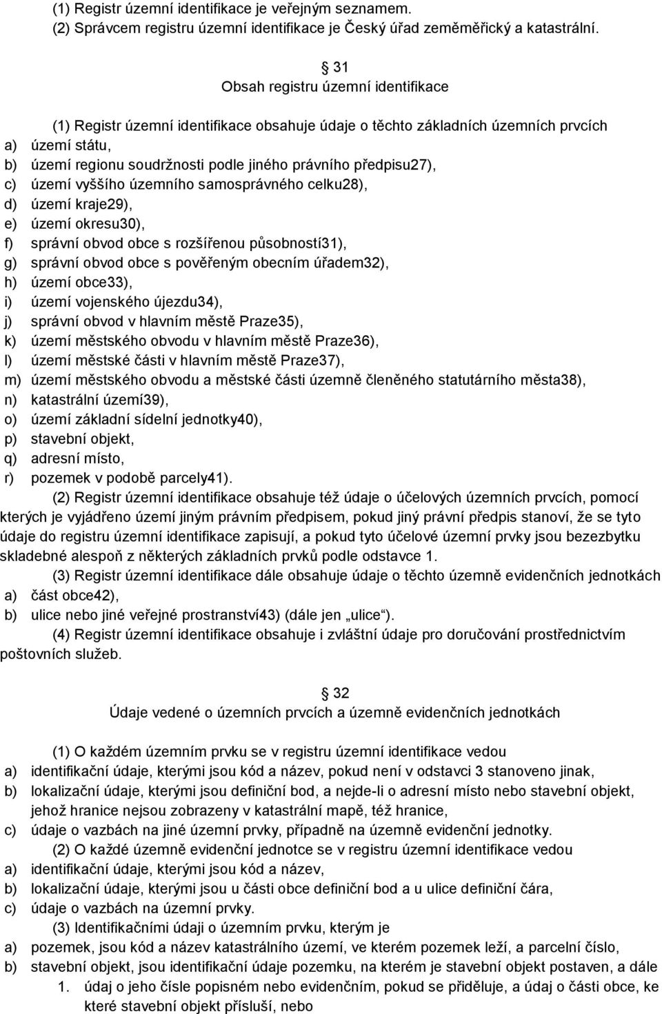 předpisu27), c) území vyššího územního samosprávného celku28), d) území kraje29), e) území okresu30), f) správní obvod obce s rozšířenou působností31), g) správní obvod obce s pověřeným obecním