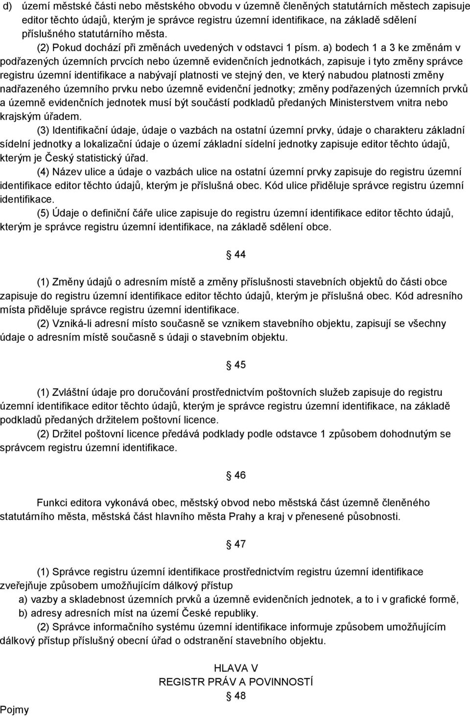 a) bodech 1 a 3 ke změnám v podřazených územních prvcích nebo územně evidenčních jednotkách, zapisuje i tyto změny správce registru územní identifikace a nabývají platnosti ve stejný den, ve který