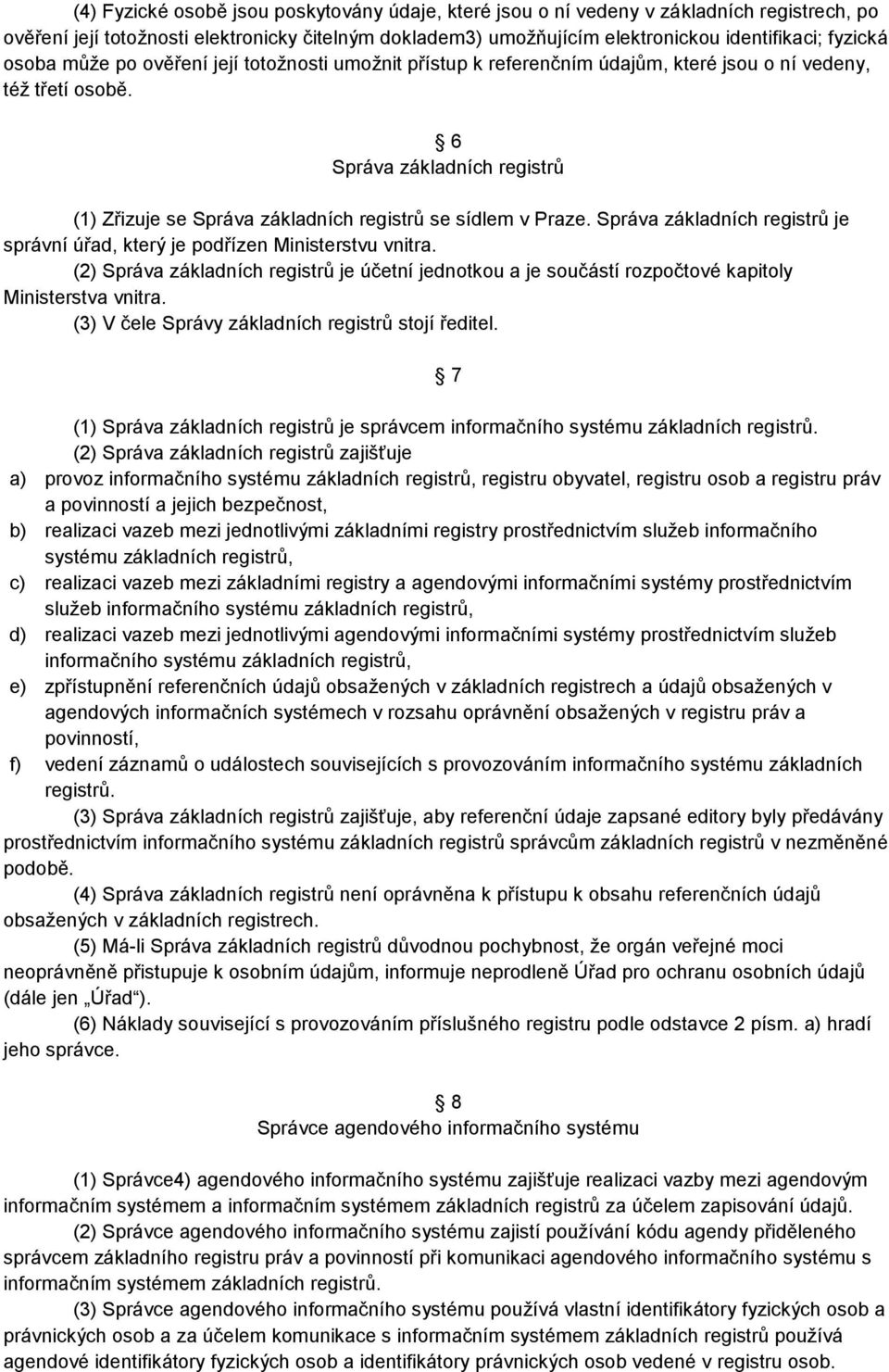 6 Správa základních registrů (1) Zřizuje se Správa základních registrů se sídlem v Praze. Správa základních registrů je správní úřad, který je podřízen Ministerstvu vnitra.