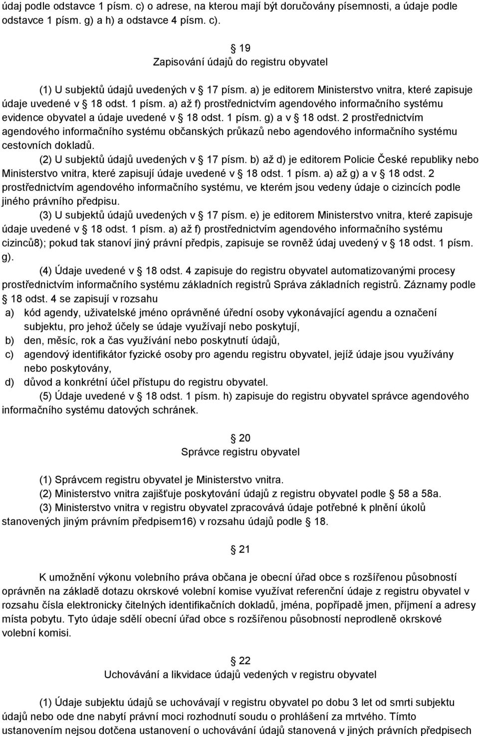 2 prostřednictvím agendového informačního systému občanských průkazů nebo agendového informačního systému cestovních dokladů. (2) U subjektů údajů uvedených v 17 písm.