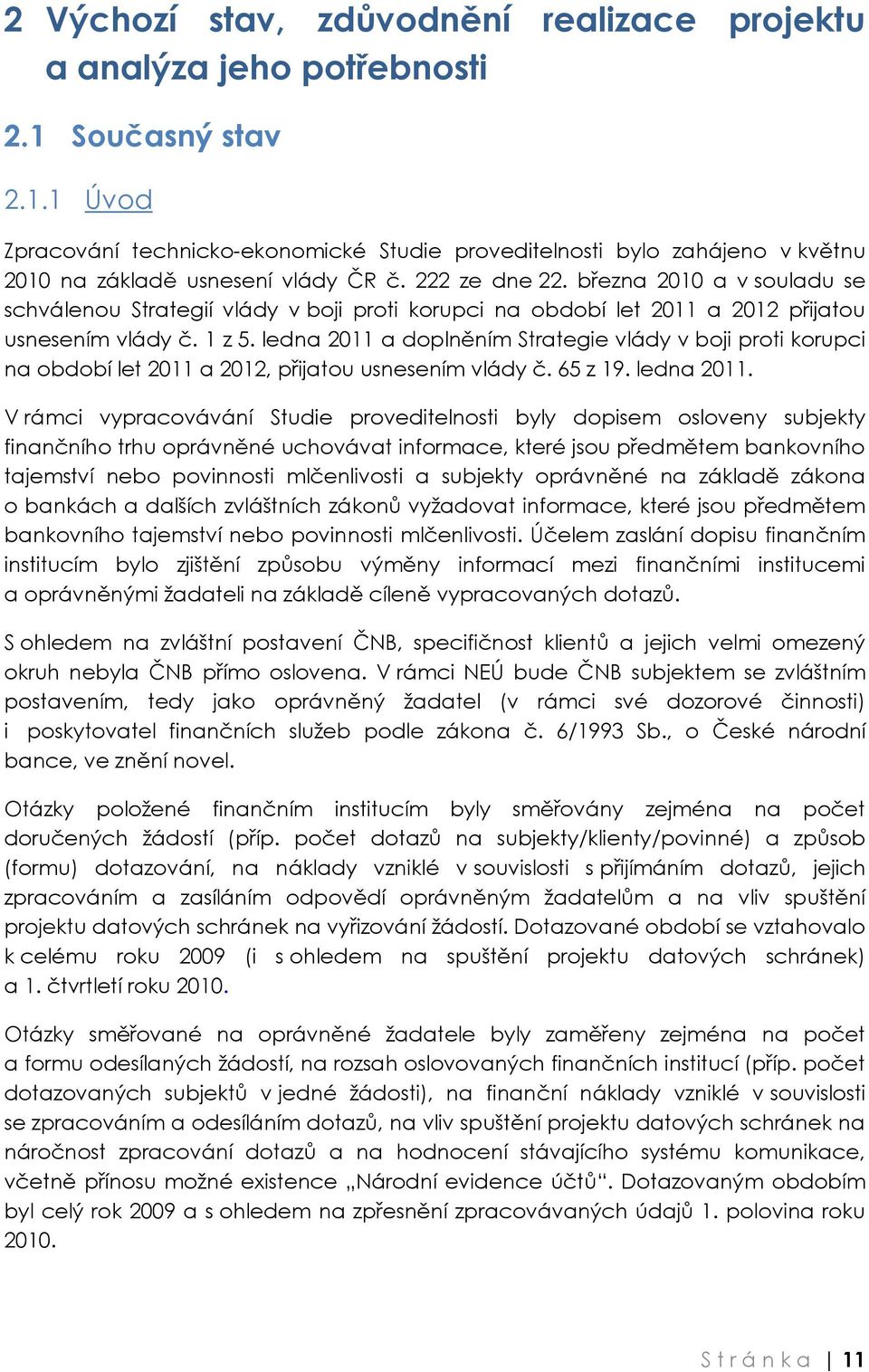ledna 2011 a doplněním Strategie vlády v boji proti korupci na období let 2011 a 2012, přijatou usnesením vlády č. 65 z 19. ledna 2011.