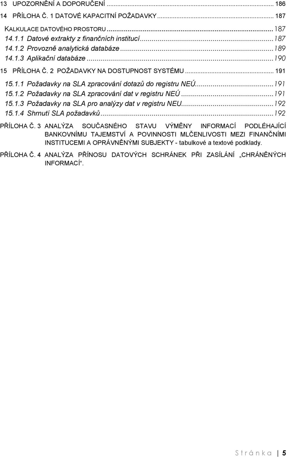 .. 191 15.1.3 Požadavky na SLA pro analýzy dat v registru NEU... 192 15.1.4 Shrnutí SLA požadavků... 192 PŘÍLOHA Č.