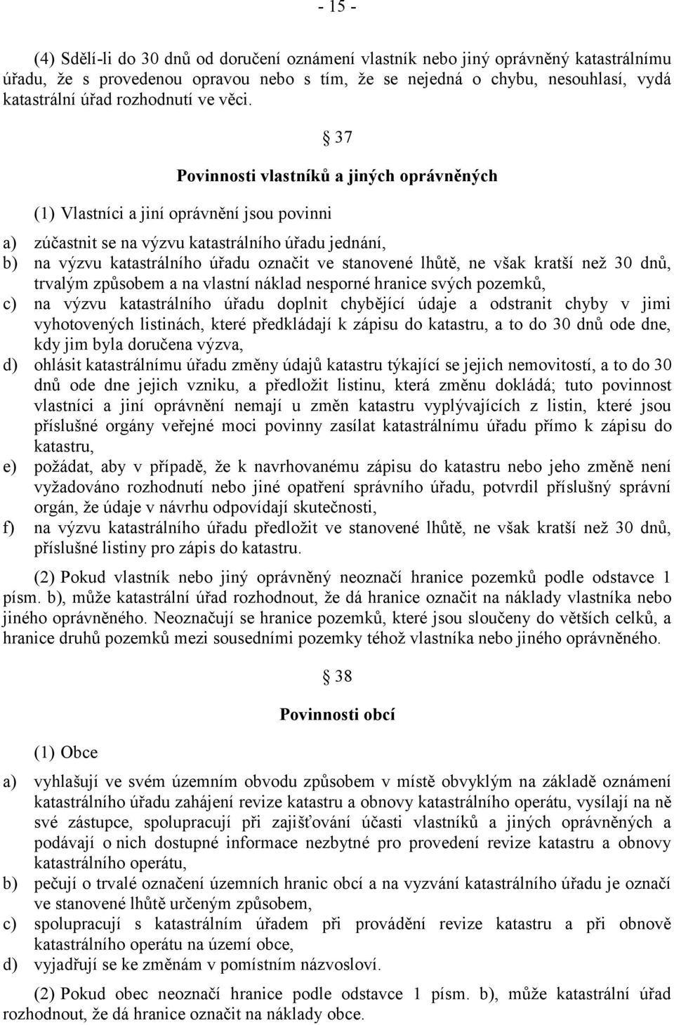 37 Povinnosti vlastníků a jiných oprávněných (1) Vlastníci a jiní oprávnění jsou povinni a) zúčastnit se na výzvu katastrálního úřadu jednání, b) na výzvu katastrálního úřadu označit ve stanovené