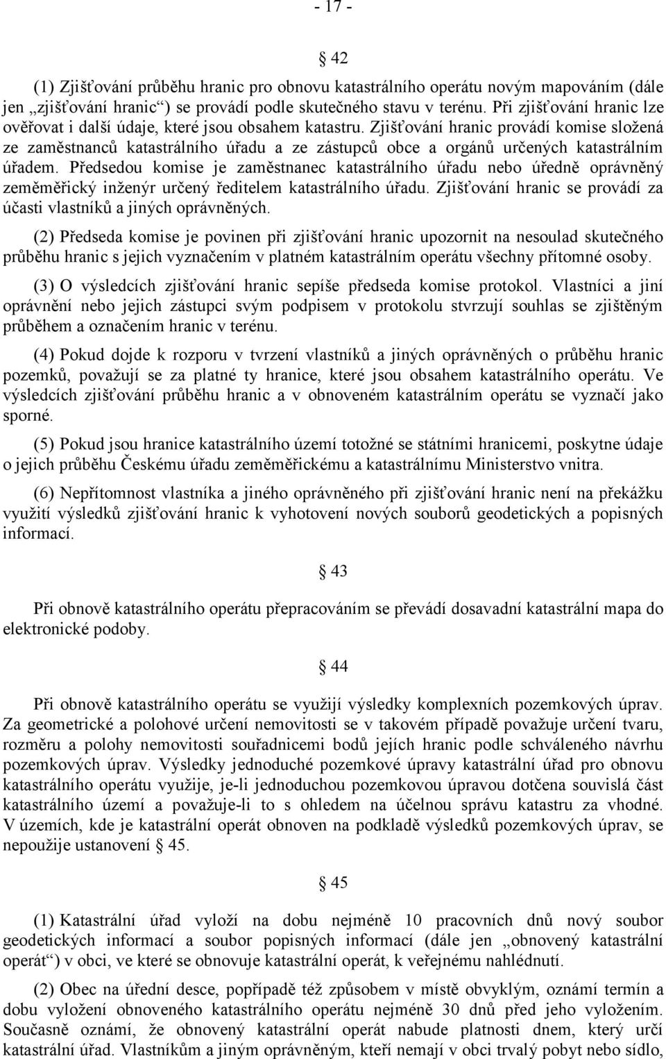 Zjišťování hranic provádí komise složená ze zaměstnanců katastrálního úřadu a ze zástupců obce a orgánů určených katastrálním úřadem.